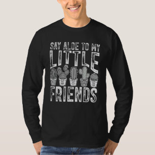 Say Aloe To My Little Friends Cute Cactus Gardene T-Shirt