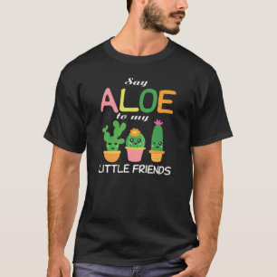 Say Aloe To My Little Friends Cute Cactus Gardene T-Shirt