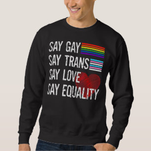 Say Gay Say Trans Say Love Say Equality Lgbt Pride Sweatshirt