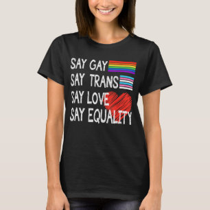 Say Gay Say Trans Say Love Say Equality T-Shirt