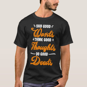 Say Good Words Good Thoughts Think Do Good Deeds T-Shirt