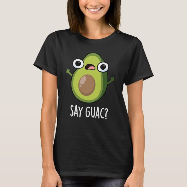 Say Guac Funny Avocado Pun Dark BG T-Shirt (Front)