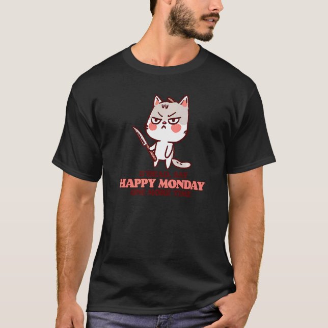 Say Happy Monday One More Time Grumpy Cute Cat Wit T-Shirt (Front)