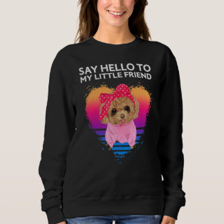 Say Hello To My Little Friend Toy Poodle Sweatshirt