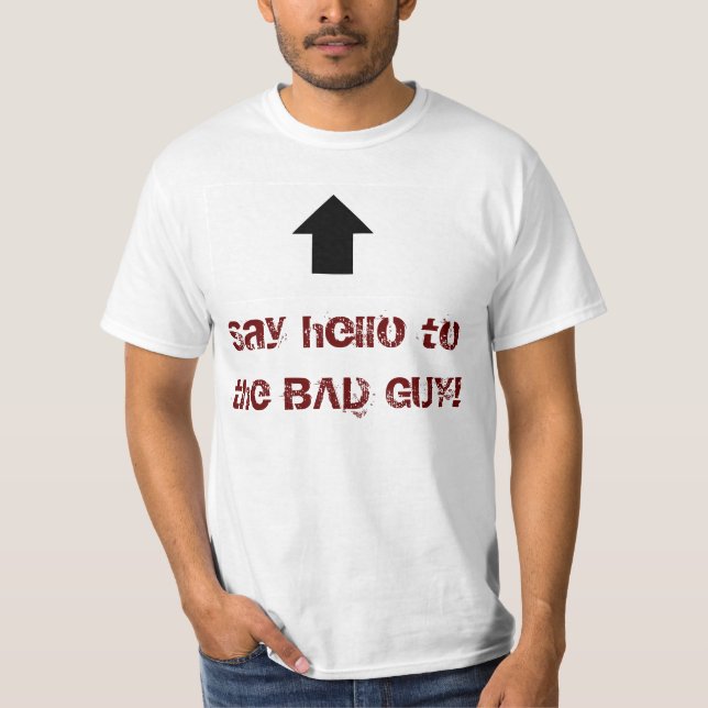 Say hello to the BAD GUY! T-Shirt (Front)