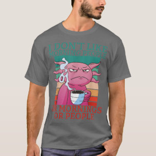 Say I dont like Morning People Aolotl Coffee  T-Shirt