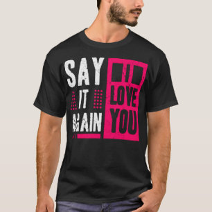 Say it again i love you T-Shirt