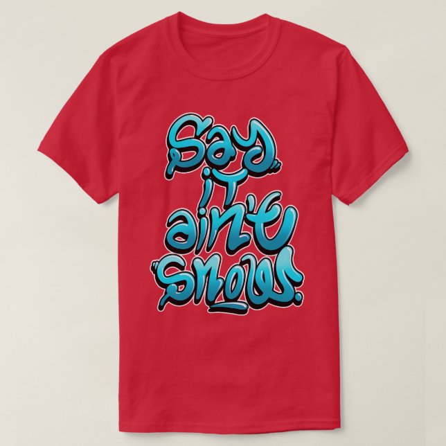 Say it aint snow T-Shirt (Design Front)