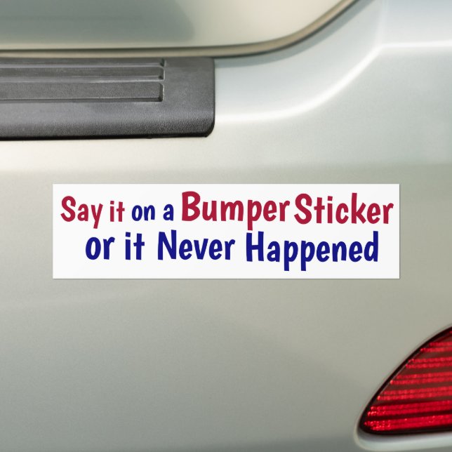 Say it on a Bumper Sticker or it never happened (On Car)