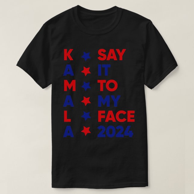 Say It To My Face Kamala 2024 1 T-Shirt (Design Front)