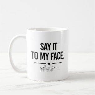 Say it to my face - Kamala Harris Coffee Mug