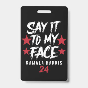 Say It To MY Face  Kamala Harris ID Badge