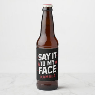 Say It To My Face Kamala Harris President 2024 Beer Bottle Label