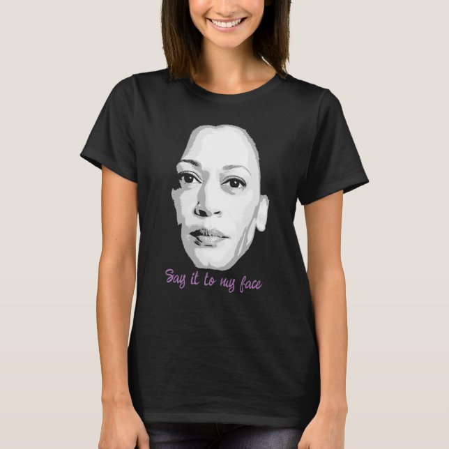 Say it to my face - Kamala Harris  T-Shirt (Front)