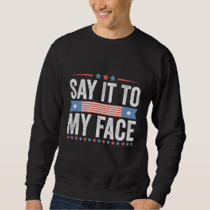 Say iy To my Face Kamala Harris Election   Sweatshirt