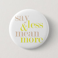 Say Less And Mean More Statement Button
