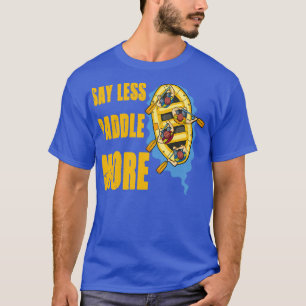 Say Less Paddle More for a Rafter rafting team 3 T-Shirt