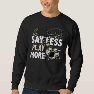 Say Less  Play More For A Drummer Sweatshirt