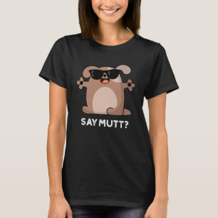 Say Mutt Funny Cool Dog Pun Dark BG T-Shirt