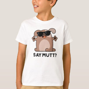 Say Mutt Funny Cool Dog Pun  T-Shirt
