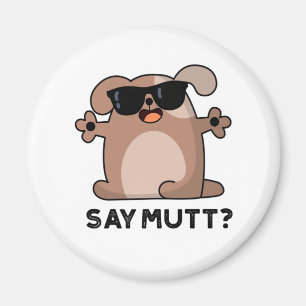 Say Mutt Funny Doggie Pun Magnet