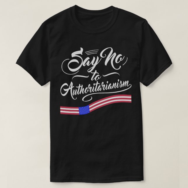 Say no to Authoritarianism T-Shirt (Design Front)