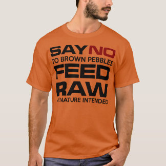 SAY No to brown pebbles FEED RAW  T-Shirt