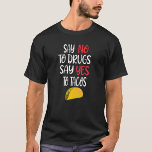 Say No To Drugs Say Yes Tacos  Mexican Food T-Shirt