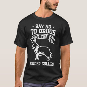 Say No to Drugs Say Yes to Border Collies T-Shirt
