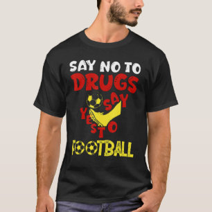 Say No To Drugs Say Yes To Football  Quote T-Shirt