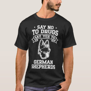 Say No to Drugs Say Yes to German Shepherds T-Shirt