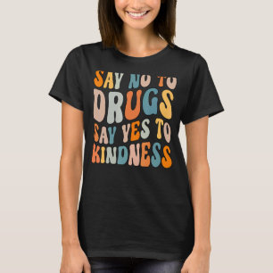 Say No To Drugs Say Yes To Kindness Drug Awareness T-Shirt