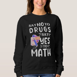 Say No To Drugs Say Yes To Math Anti drug ribbon r Sweatshirt