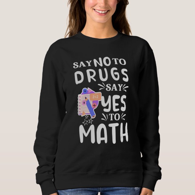 Say No To Drugs Say Yes To Math Anti drug ribbon r Sweatshirt (Front)