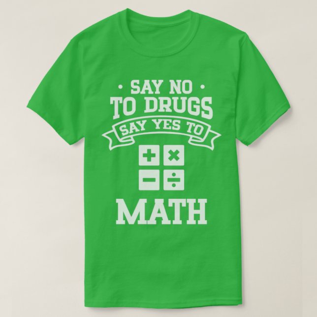 Say No to Drugs Say Yes to Math T-Shirt (Design Front)