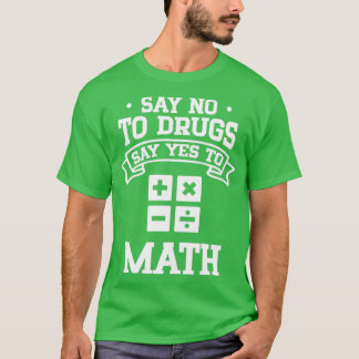Say No to Drugs Say Yes to Math T-Shirt