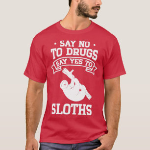 Say No to Drugs Say Yes to Sloths T-Shirt