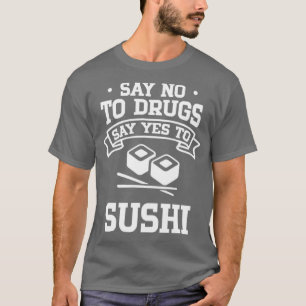 Say No to Drugs Say Yes to Sushi T-Shirt