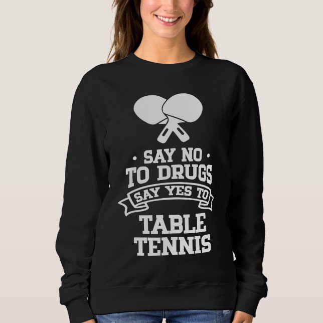 Say No to Drugs Say Yes to Table Tennis Sweatshirt (Front)