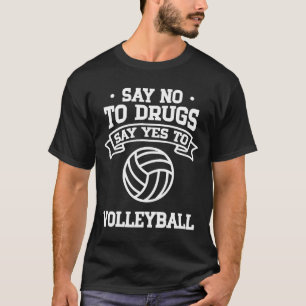 Say No to Drugs Say Yes to Volleyball T-Shirt