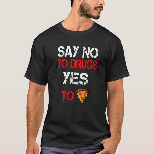 Say No To Drugs Yes To Pizza Drugs Awareness  1 T-Shirt (Front)