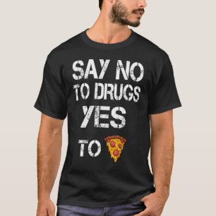 Say No To Drugs Yes To Pizza Drugs Awareness T-Shirt