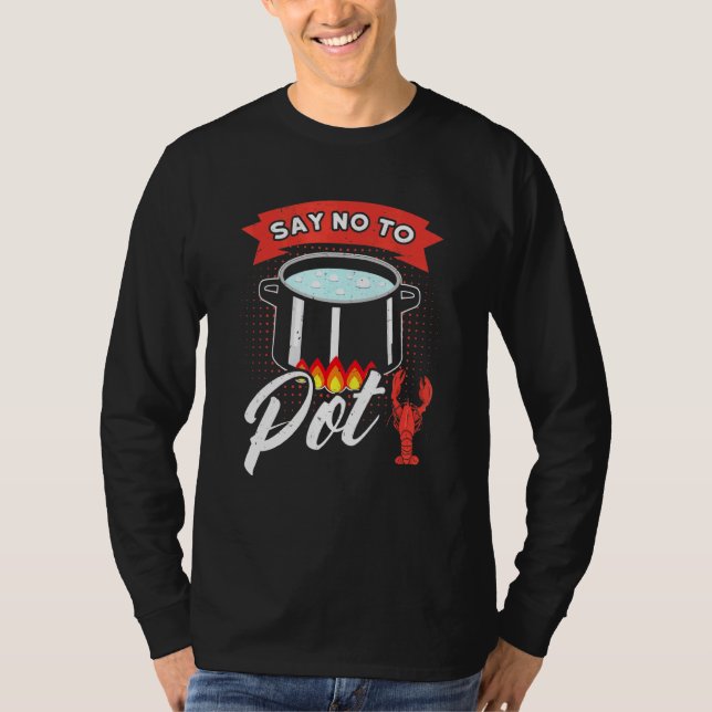 Say No To Pot Crawfish Quote Craw Fish Boil Outfit T-Shirt (Front)