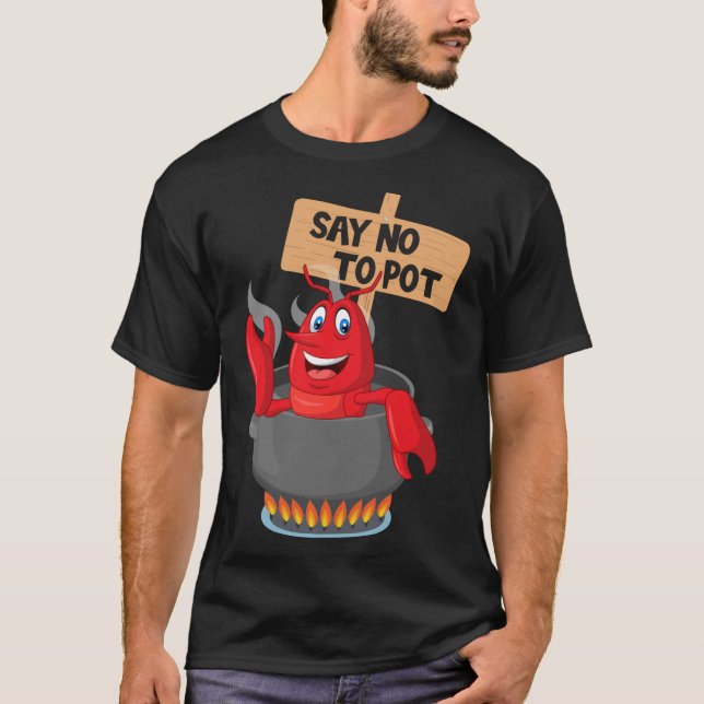 Say No To Pot -  Funny Crawfish Boiling Crawfish S T-Shirt (Front)