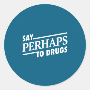 Say Perhaps Drugs Classic Round Sticker