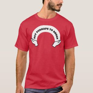 Say Perhaps To Drugs 17 T-Shirt