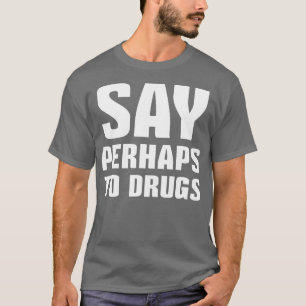 Say Perhaps To Drugs 1 T-Shirt