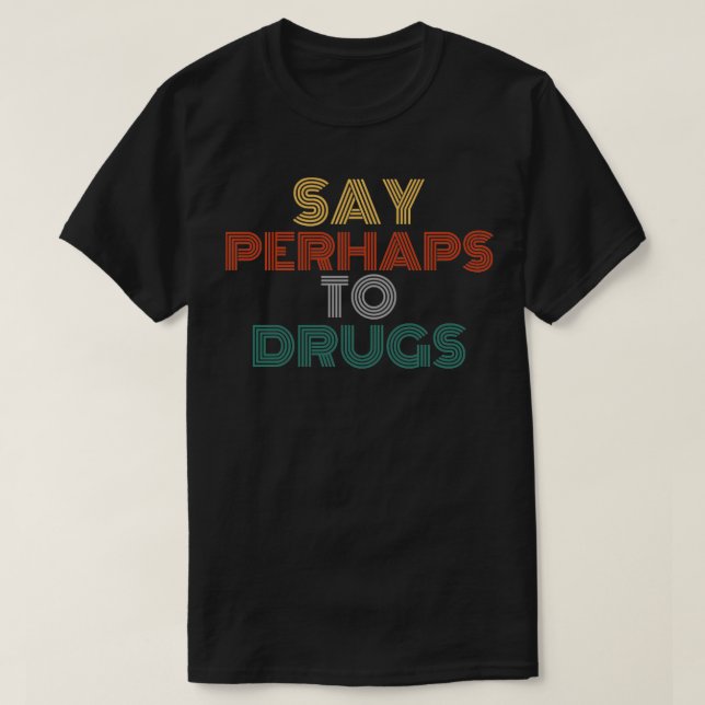 Say perhaps to drugs funny offensive adult humour T-Shirt (Design Front)