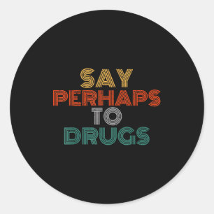 Say Perhaps To Drugs Shirt Vintage Anti Drug Classic Round Sticker