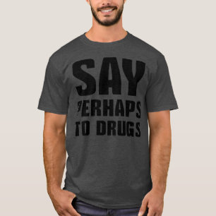 Say Perhaps To Drugs T-Shirt